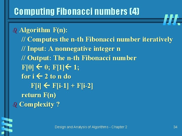 Computing Fibonacci numbers (4) b Algorithm F(n): // Computes the n-th Fibonacci number iteratively Computing Fibonacci numbers (4) b Algorithm F(n): // Computes the n-th Fibonacci number iteratively