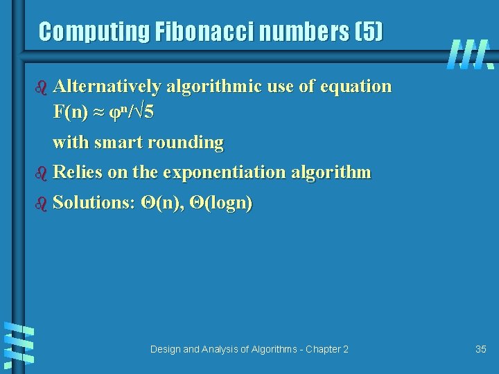 Computing Fibonacci numbers (5) b Alternatively algorithmic use of equation F(n) ≈ φn/√ 5 Computing Fibonacci numbers (5) b Alternatively algorithmic use of equation F(n) ≈ φn/√ 5