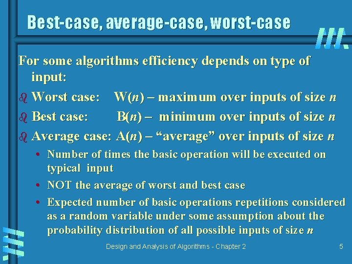 Best-case, average-case, worst-case For some algorithms efficiency depends on type of input: b Worst Best-case, average-case, worst-case For some algorithms efficiency depends on type of input: b Worst