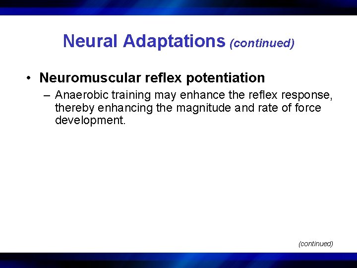 Neural Adaptations (continued) • Neuromuscular reflex potentiation – Anaerobic training may enhance the reflex