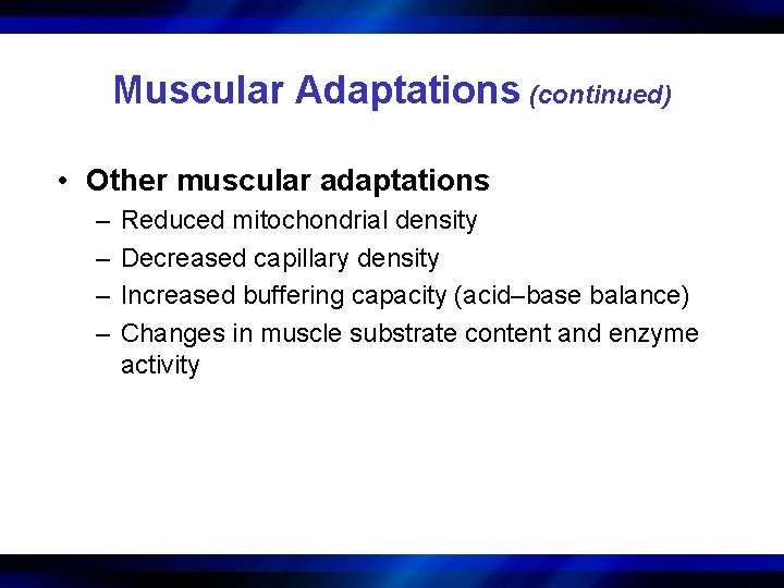 Muscular Adaptations (continued) • Other muscular adaptations – – Reduced mitochondrial density Decreased capillary