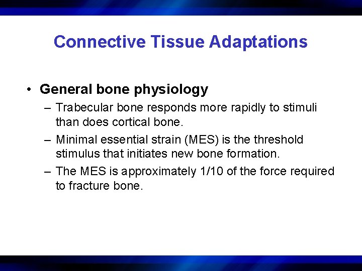 Connective Tissue Adaptations • General bone physiology – Trabecular bone responds more rapidly to