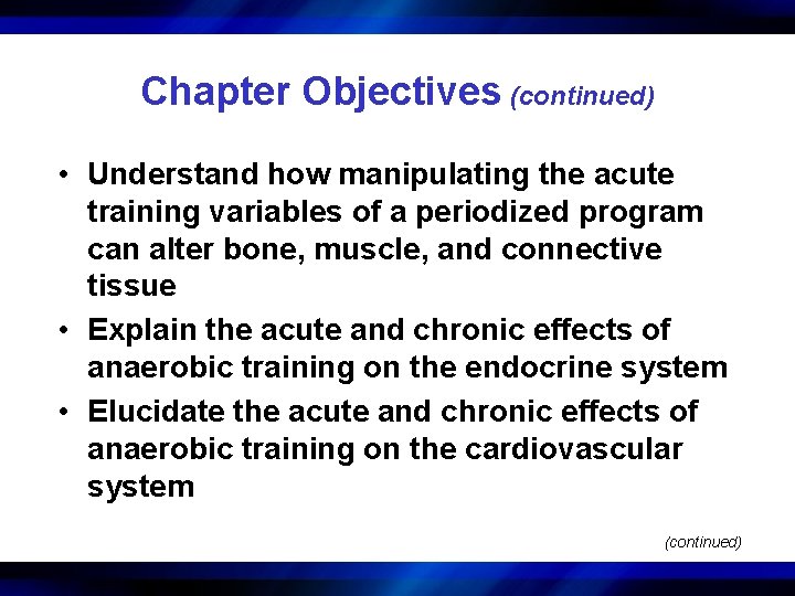 Chapter Objectives (continued) • Understand how manipulating the acute training variables of a periodized