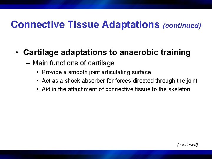 Connective Tissue Adaptations (continued) • Cartilage adaptations to anaerobic training – Main functions of