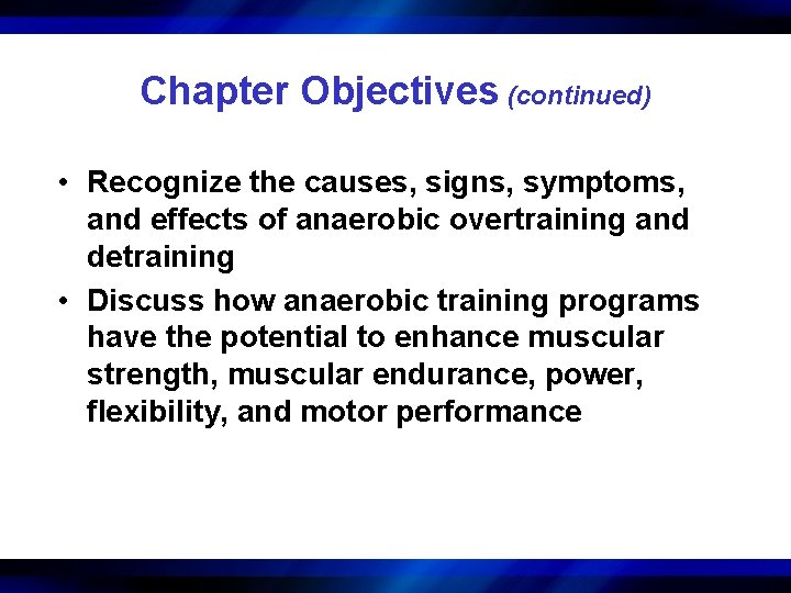 Chapter Objectives (continued) • Recognize the causes, signs, symptoms, and effects of anaerobic overtraining