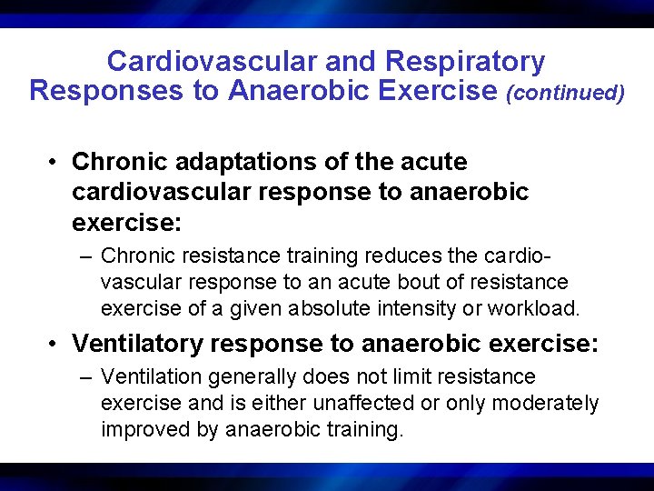 Cardiovascular and Respiratory Responses to Anaerobic Exercise (continued) • Chronic adaptations of the acute