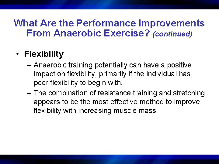 What Are the Performance Improvements From Anaerobic Exercise? (continued) • Flexibility – Anaerobic training