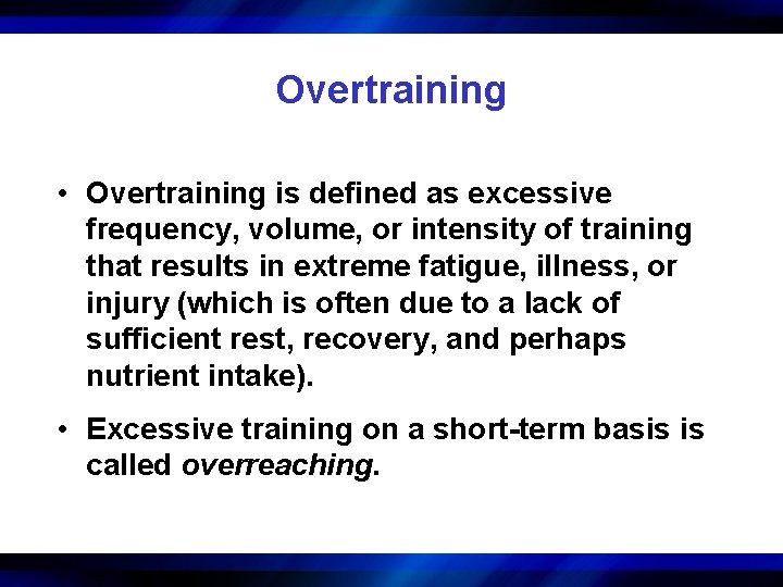 Overtraining • Overtraining is defined as excessive frequency, volume, or intensity of training that