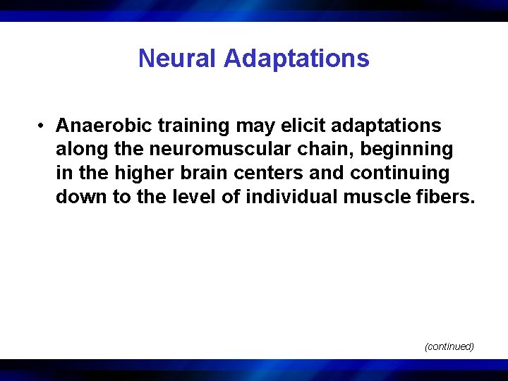 Neural Adaptations • Anaerobic training may elicit adaptations along the neuromuscular chain, beginning in