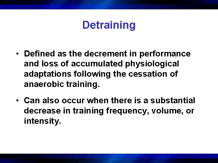 Detraining • Defined as the decrement in performance and loss of accumulated physiological adaptations