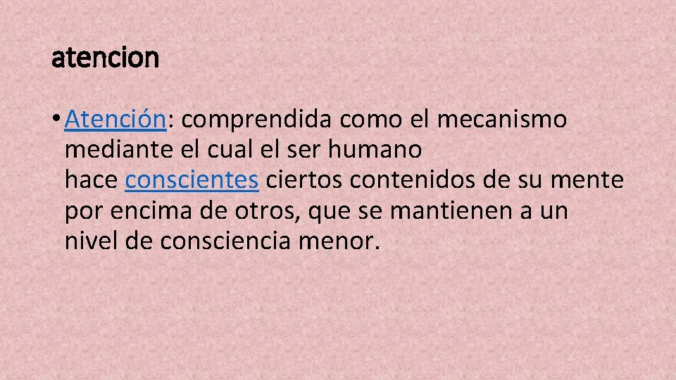 atencion • Atención: comprendida como el mecanismo mediante el cual el ser humano hace