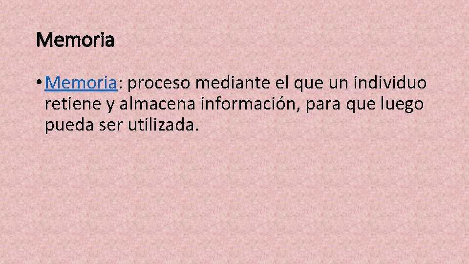 Memoria • Memoria: proceso mediante el que un individuo retiene y almacena información, para