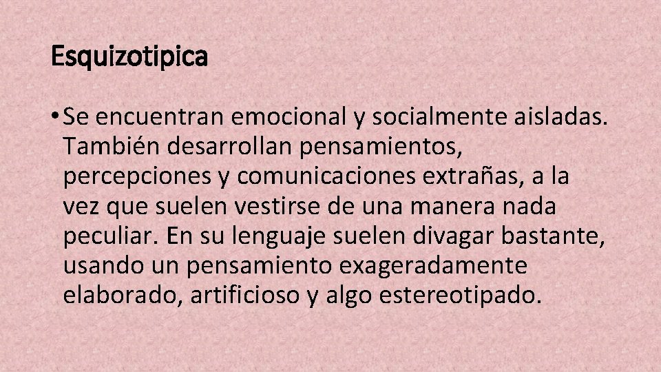 Esquizotipica • Se encuentran emocional y socialmente aisladas. También desarrollan pensamientos, percepciones y comunicaciones