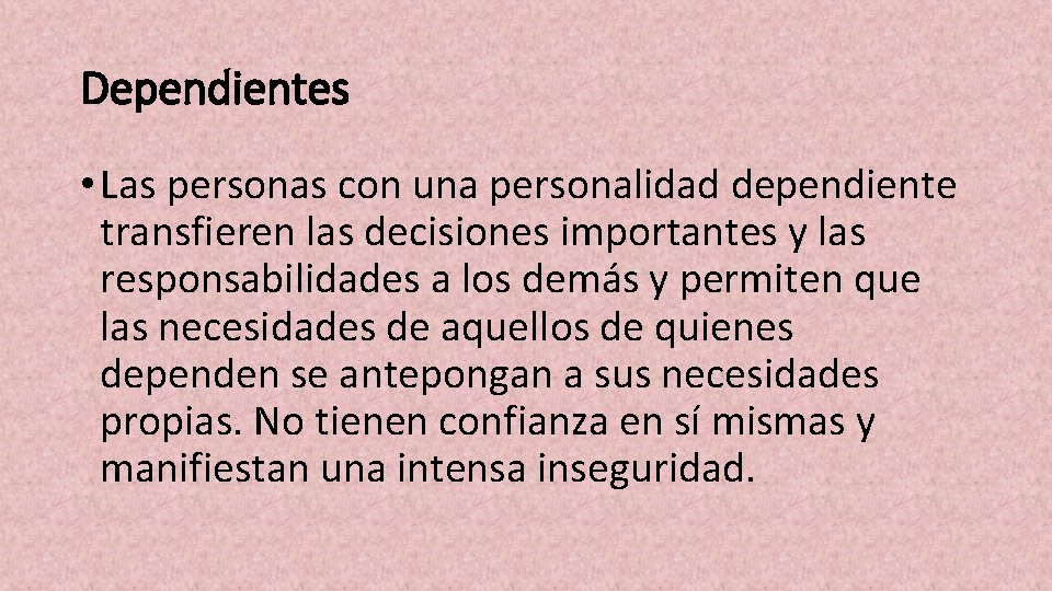 Dependientes • Las personas con una personalidad dependiente transfieren las decisiones importantes y las