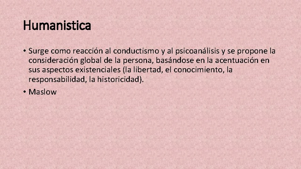 Humanistica • Surge como reacción al conductismo y al psicoanálisis y se propone la