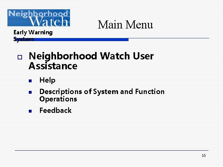 Early Warning System o Main Menu Neighborhood Watch User Assistance n n n Help