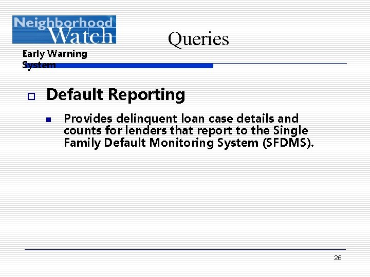 Early Warning System o Queries Default Reporting n Provides delinquent loan case details and