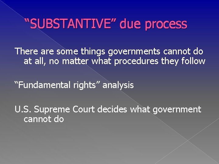 “SUBSTANTIVE” due process There are some things governments cannot do at all, no matter