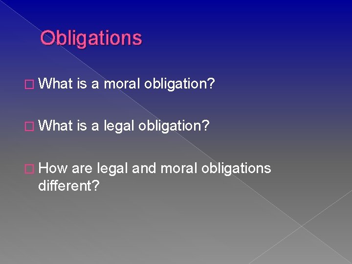 Obligations � What is a moral obligation? � What is a legal obligation? �