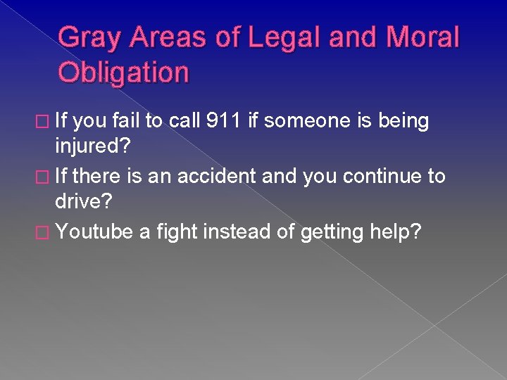 Gray Areas of Legal and Moral Obligation � If you fail to call 911