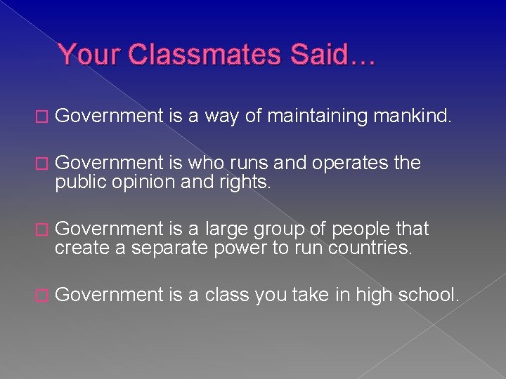 Your Classmates Said… � Government is a way of maintaining mankind. � Government is
