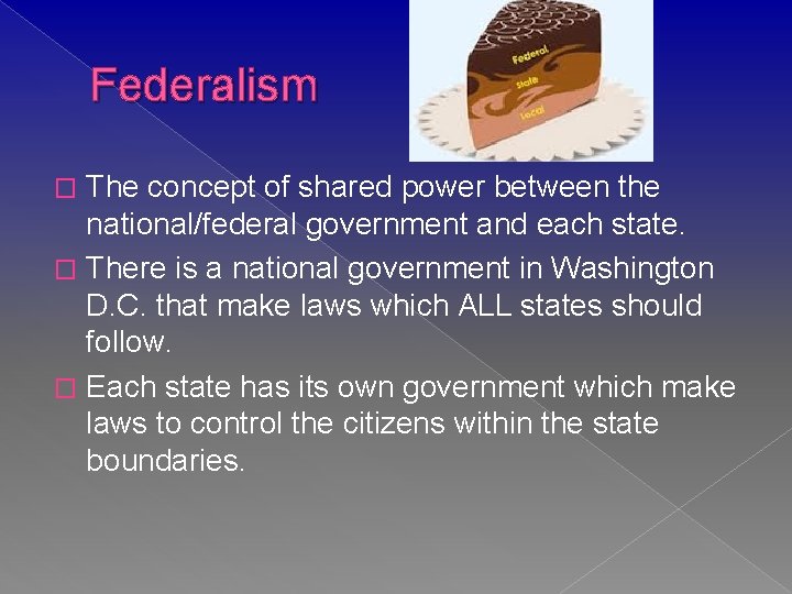 Federalism The concept of shared power between the national/federal government and each state. �