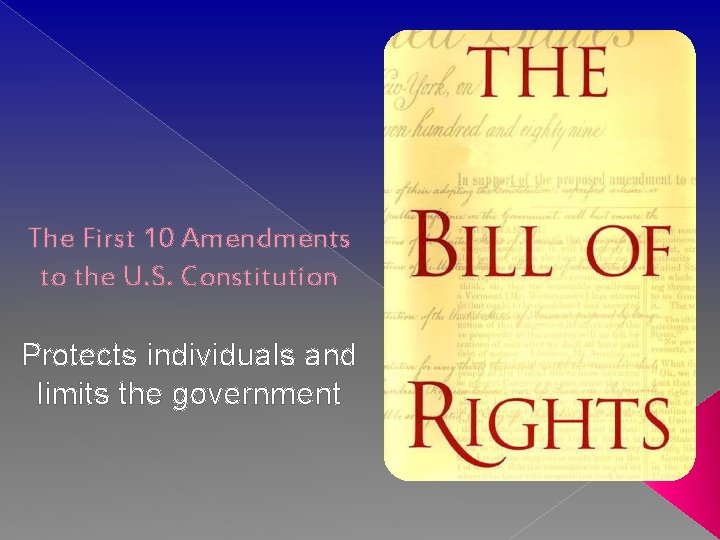 The First 10 Amendments to the U. S. Constitution Protects individuals and limits the