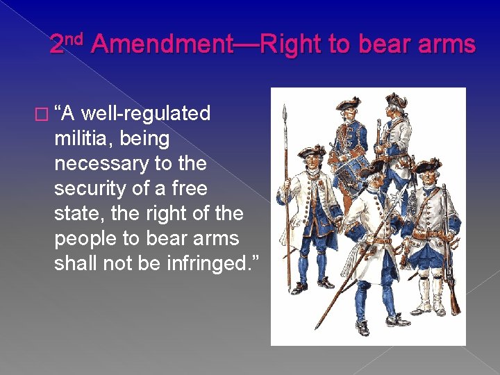 2 nd Amendment—Right to bear arms � “A well-regulated militia, being necessary to the