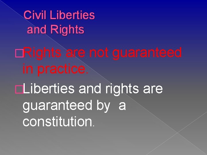 Civil Liberties and Rights �Rights are not guaranteed in practice. �Liberties and rights are