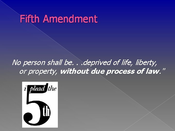 Fifth Amendment No person shall be. . . deprived of life, liberty, or property,