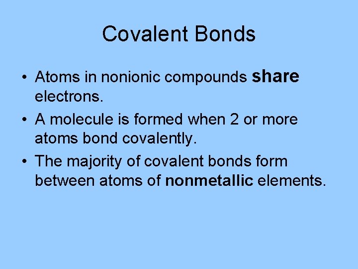 Covalent Bonds • Atoms in nonionic compounds share electrons. • A molecule is formed