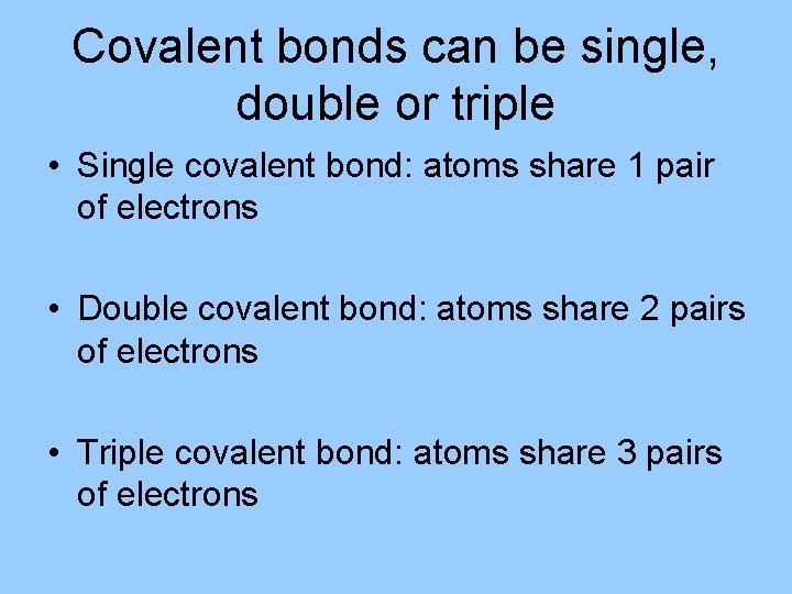 Covalent bonds can be single, double or triple • Single covalent bond: atoms share