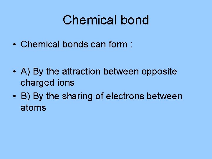 Chemical bond • Chemical bonds can form : • A) By the attraction between