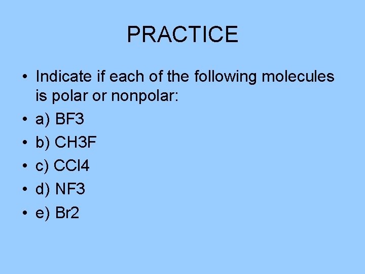 PRACTICE • Indicate if each of the following molecules is polar or nonpolar: •