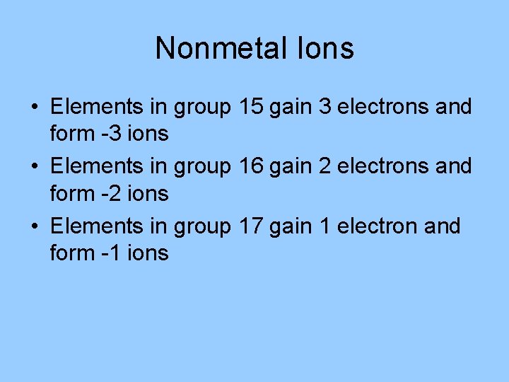 Nonmetal Ions • Elements in group 15 gain 3 electrons and form -3 ions