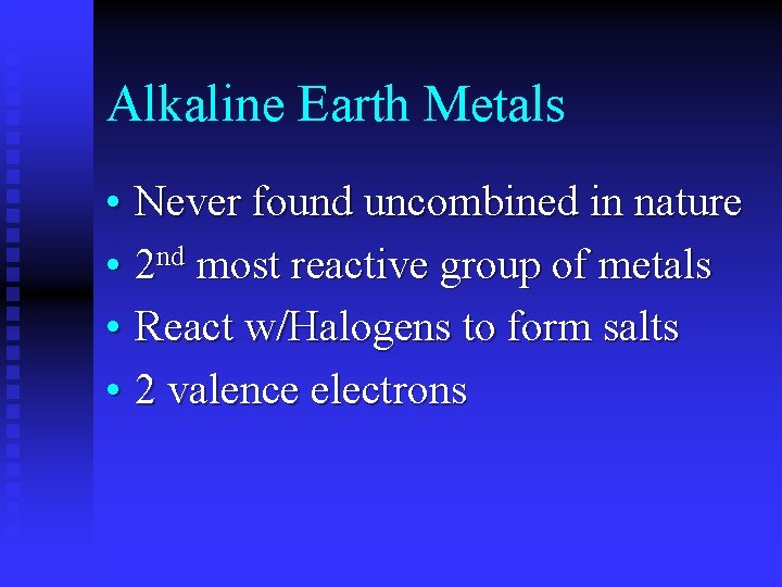 Alkaline Earth Metals • Never found uncombined in nature • 2 nd most reactive