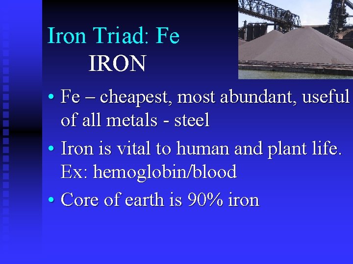 Iron Triad: Fe IRON • Fe – cheapest, most abundant, useful of all metals