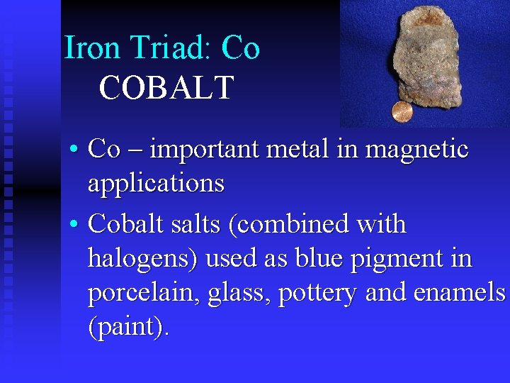 Iron Triad: Co COBALT • Co – important metal in magnetic applications • Cobalt