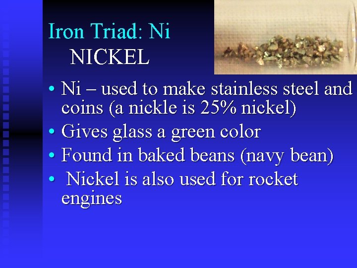 Iron Triad: Ni NICKEL • Ni – used to make stainless steel and coins
