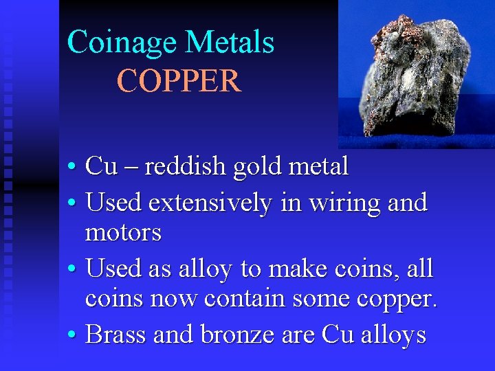 Coinage Metals COPPER • Cu – reddish gold metal • Used extensively in wiring