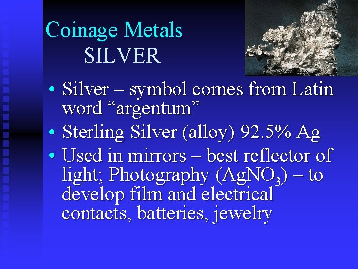 Coinage Metals SILVER • Silver – symbol comes from Latin word “argentum” • Sterling