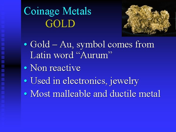 Coinage Metals GOLD • Gold – Au, symbol comes from Latin word “Aurum” •