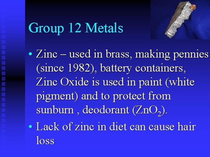 Group 12 Metals • Zinc – used in brass, making pennies (since 1982), battery