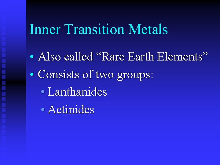Inner Transition Metals • Also called “Rare Earth Elements” • Consists of two groups: