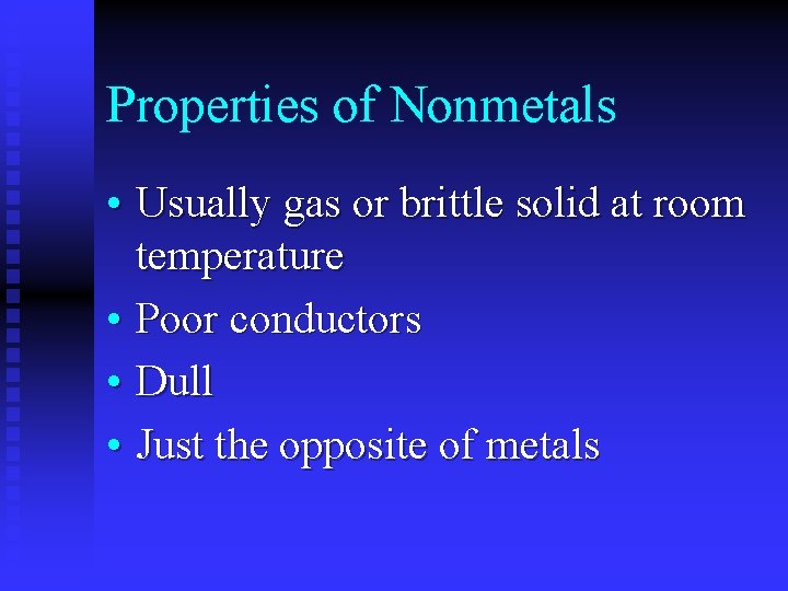Properties of Nonmetals • Usually gas or brittle solid at room temperature • Poor