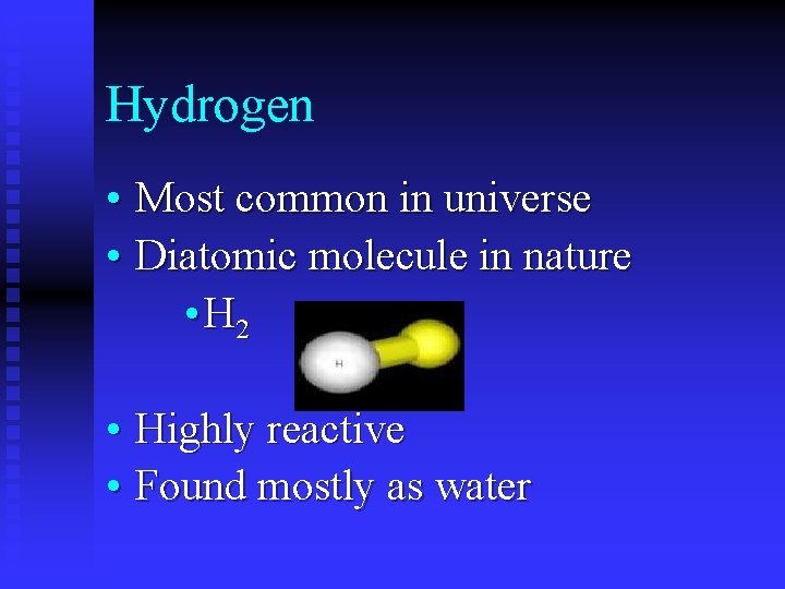Hydrogen • Most common in universe • Diatomic molecule in nature • H 2