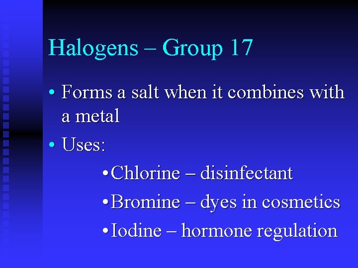 Halogens – Group 17 • Forms a salt when it combines with a metal