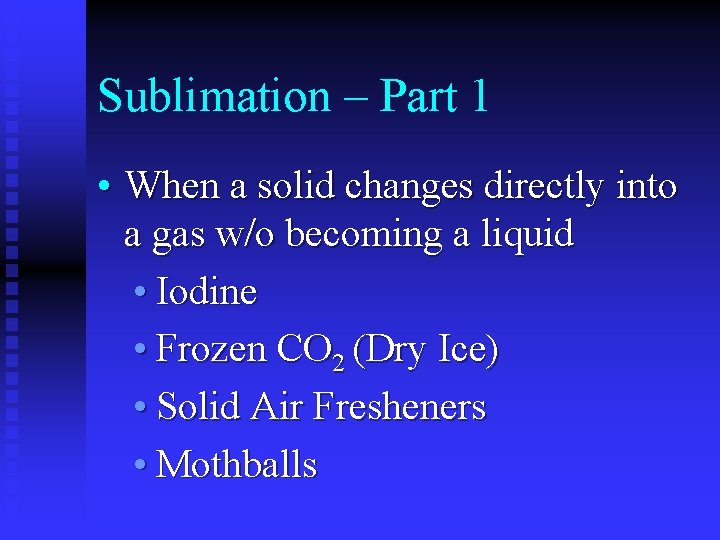 Sublimation – Part 1 • When a solid changes directly into a gas w/o