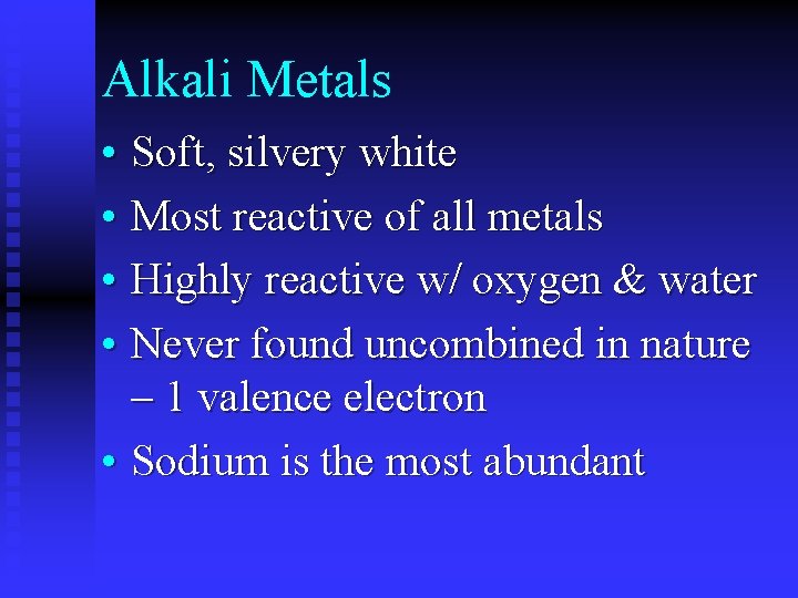 Alkali Metals • Soft, silvery white • Most reactive of all metals • Highly