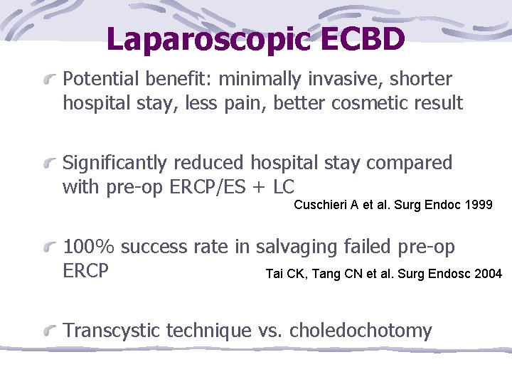 Laparoscopic ECBD Potential benefit: minimally invasive, shorter hospital stay, less pain, better cosmetic result